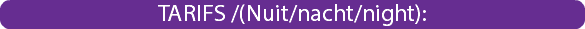 TARIFS /(Nuit/nacht/night):