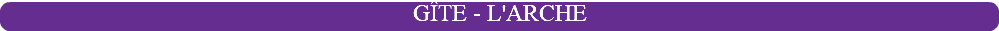 GÎTE - L'ARCHE