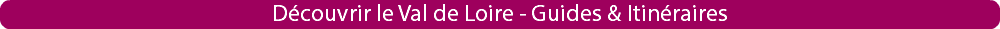 Découvrir le Val de Loire - Guides & Itinéraires